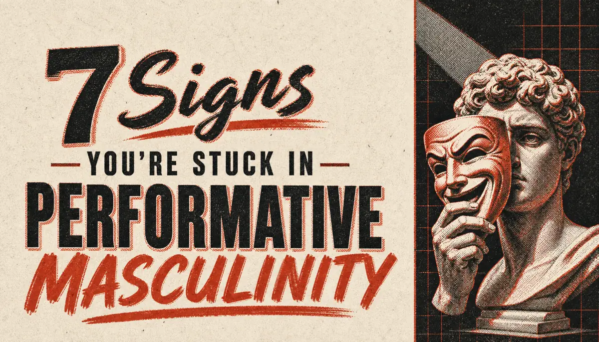 7 Signs You're Stuck in Performative Masculinity