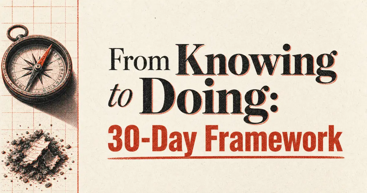 From Knowing to Doing: 30-Day Framework