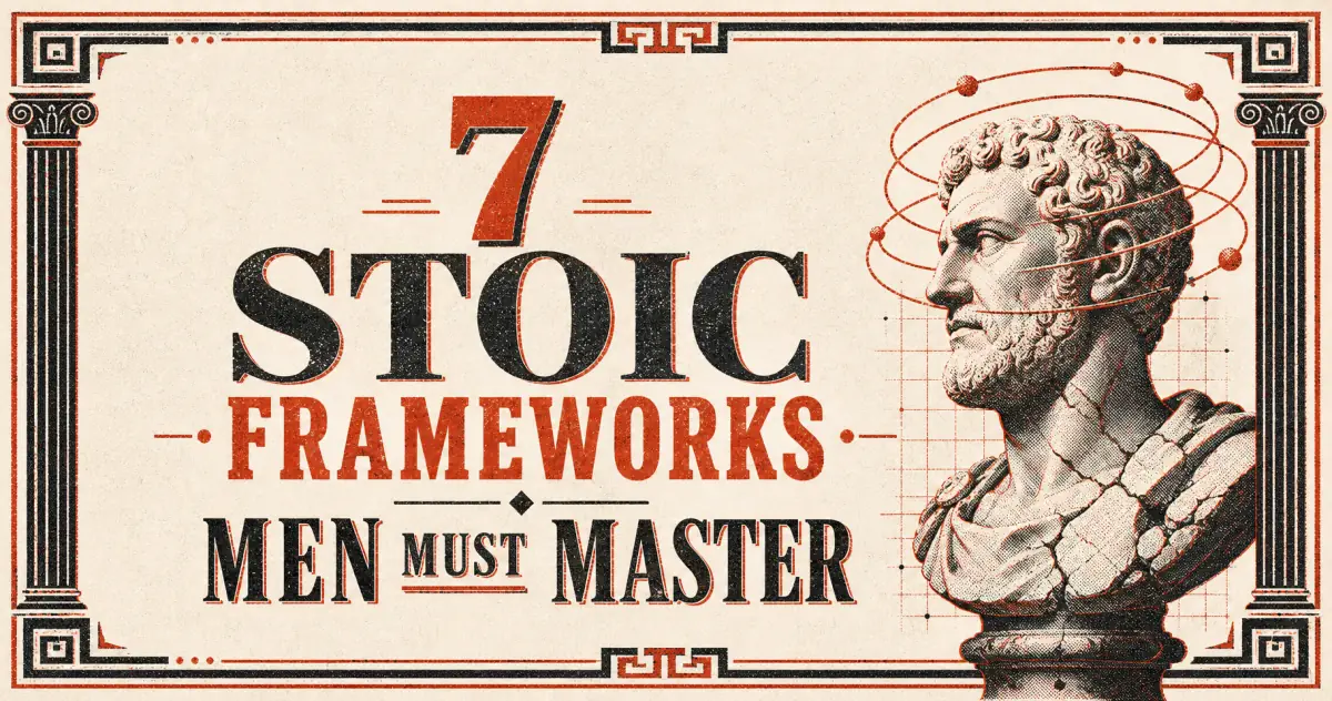 7 Stoic Frameworks Men Must Master